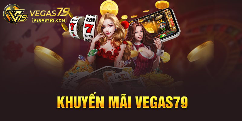 Khuyến mãi nhà cái Vegas79 1 Khuyến mãi Vegas79