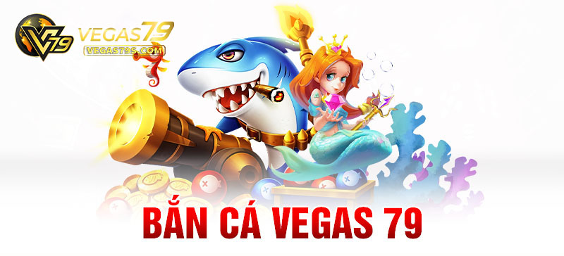 Bắn Cá 9 ban ca vegas79