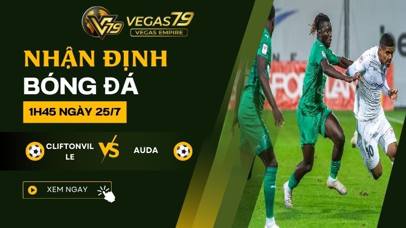 Nhận Định Bóng Đá Cliftonville vs Auda 1h45 Ngày 25/7 1 Cliftonville vs Auda